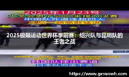 2025极限运动世界杯季前赛：绍兴队与昆明队的王者之战
